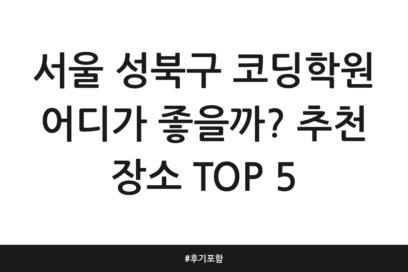 서울 성북구 코딩학원 어디가 좋을까? 추천 장소 TOP 5 | 후기 포함