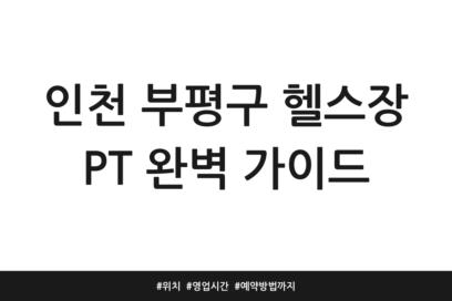 인천 부평구 헬스장 PT 완벽 가이드 | 위치 | 영업시간 | 예약방법까지