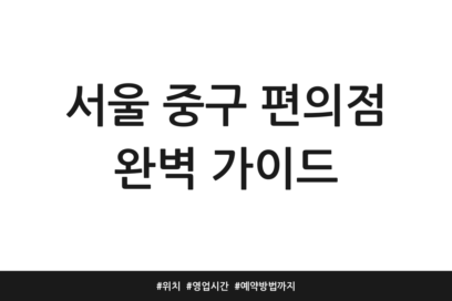 서울 중구 편의점 완벽 가이드 | 위치 | 영업시간 | 예약방법까지