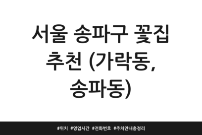 서울 송파구 꽃집 추천 (가락동, 송파동) | 위치 | 영업시간 | 전화번호 | 주차 안내 총정리
