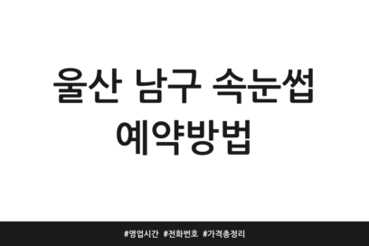 울산 남구 속눈썹 예약방법 | 영업시간 | 전화번호 | 가격 총정리