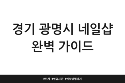 경기 광명시 네일샵 완벽 가이드 | 위치 | 영업시간 | 예약방법까지