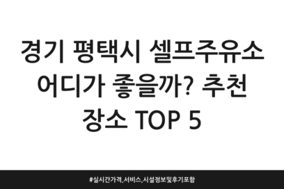 경기 평택시 셀프주유소 어디가 좋을까? 추천 장소 TOP 5 | 실시간 가격, 서비스, 시설 정보 및 후기 포함