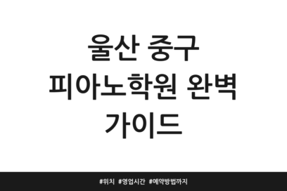 울산 중구 피아노학원 완벽 가이드 | 위치 | 영업시간 | 예약방법까지