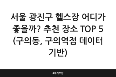 서울 광진구 헬스장 어디가 좋을까? 추천 장소 TOP 5 (구의동, 구의역점 데이터 기반) | 후기 포함