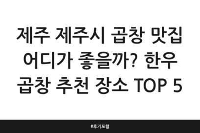 제주 제주시 곱창 맛집 어디가 좋을까? 한우 곱창 추천 장소 TOP 5 | 후기 포함