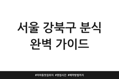 서울 강북구 분식 완벽 가이드 | 미아동 맛집 위치 | 영업시간 | 예약방법까지