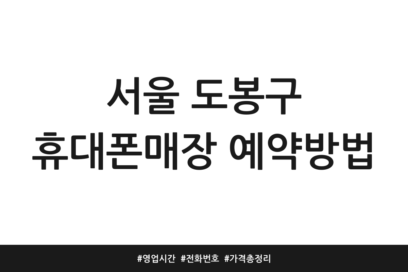 서울 도봉구 휴대폰매장 예약방법 | 영업시간 | 전화번호 | 가격 총정리