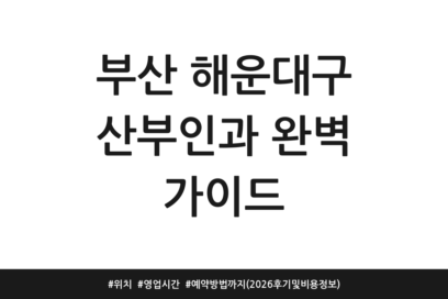 부산 해운대구 산부인과 완벽 가이드 | 위치 | 영업시간 | 예약방법까지 (2026 후기 및 비용 정보)