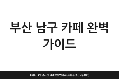 부산 남구 카페 완벽 가이드 | 위치 | 영업시간 | 예약방법까지 (문현동 맛집 top100)