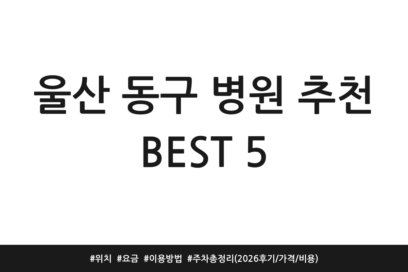 울산 동구 병원 추천 BEST 5 | 위치 | 요금 | 이용방법 | 주차 총정리 (2026 후기/가격/비용)