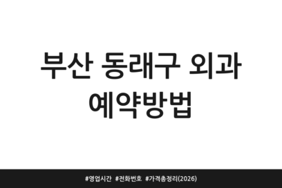 부산 동래구 외과 예약방법 | 영업시간 | 전화번호 | 가격 총정리 (2026)