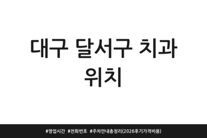 대구 달서구 치과 위치 | 영업시간 | 전화번호 | 주차 안내 총정리 (2026 후기 가격 비용)